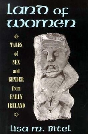 Land of Women: Tales of Sex and Gender from Early Ireland by Lisa M. Bitel 9780801485442