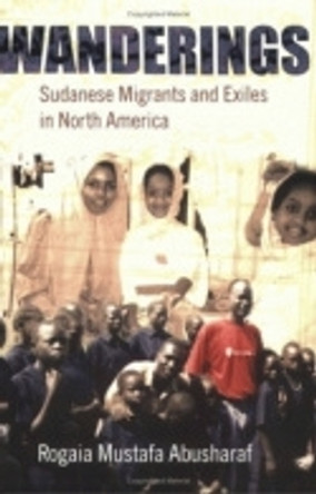 Wanderings: Sudanese Migrants and Exiles in North America by Rogaia Mustafa Abusharaf 9780801487798