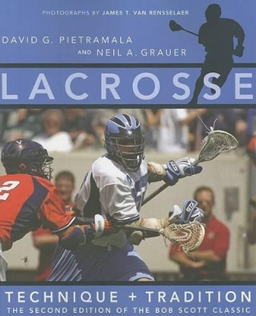 Lacrosse: Technique and Tradition, The Second Edition of the Bob Scott Classic by David G. Pietramala 9780801884108