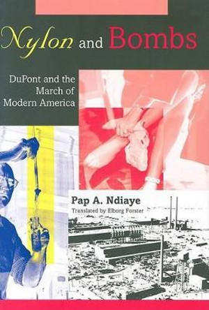 Nylon and Bombs: DuPont and the March of Modern America by Pap A. Ndiaye 9780801884443