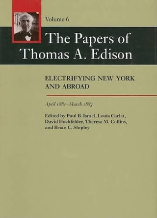 The Papers of Thomas A. Edison: Electrifying New York and Abroad, April 1881–March 1883 by Thomas A. Edison 9780801886409