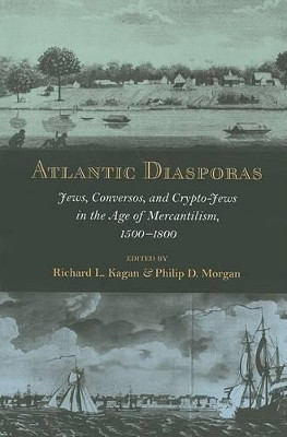 Atlantic Diasporas: Jews, Conversos, and Crypto-Jews in the Age of Mercantilism, 1500-1800 by Richard L. Kagan 9780801890352