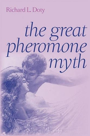 The Great Pheromone Myth by Richard L. Doty 9780801893476