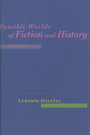 Possible Worlds of Fiction and History: The Postmodern Stage by Lubomir Dolezel 9780801894633