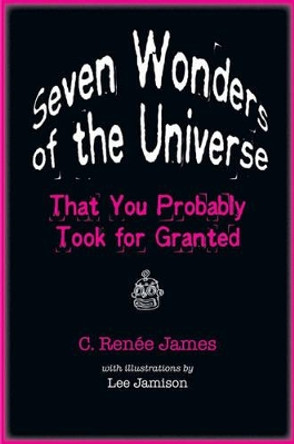 Seven Wonders of the Universe That You Probably Took for Granted by C. Renee James 9780801897979