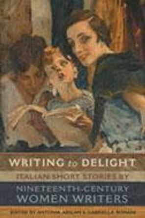 Writing to Delight: Italian Short Stories by Nineteenth-Century Women Writers by Antonia Arslan 9780802038104