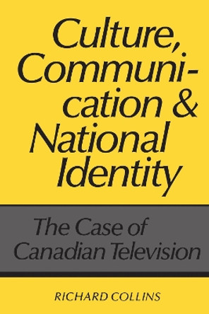 Culture, Communication and National Identity: The Case of Canadian Television by Richard Collins 9780802067722