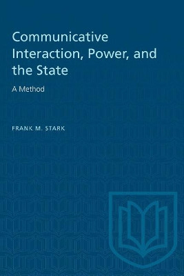 Communicative Interaction, Power and the State: A Method by Frank M. Stark 9780802076120