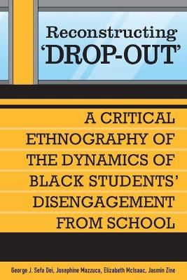Reconstructing 'Dropout': A Critical Ethnography of the Dynamics of Black Students' Disengagement from School by George J. Sefa Dei 9780802080608