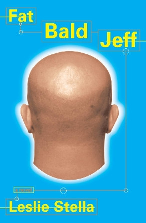 Fat Bald Jeff: A Novel by Leslie Stella 9780802137722