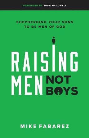 Raising Men, Not Boys by Mike Fabarez 9780802416575