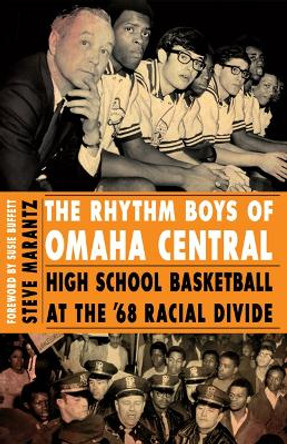 The Rhythm Boys of Omaha Central: High School Basketball at the '68 Racial Divide by Steve Marantz 9780803234345