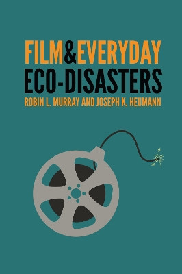 Film and Everyday Eco-disasters by Robin L. Murray 9780803248748