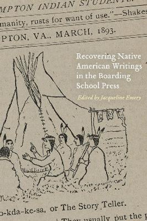 Recovering Native American Writings in the Boarding School Press by Jacqueline Emery 9780803276758