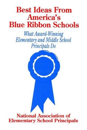 Best Ideas From America's Blue Ribbon Schools: What Award-Winning Elementary and Middle School Principals Do by National Association of Elementary School Principals 9780803961777