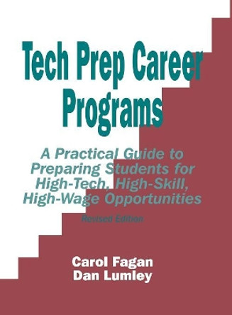 Tech Prep Career Programs: A Practical Guide to Preparing Students for High-Tech, High-Skill, High-Wage Opportunities, Revised by Carol Fagan 9780803965102