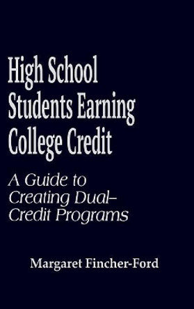 High School Students Earning College Credit: A Guide to Creating Dual-Credit Programs by Margaret Fincher-Ford 9780803965492