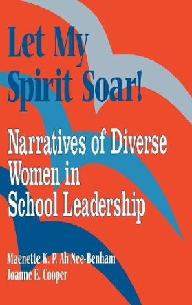 Let My Spirit Soar!: Narratives of Diverse Women in School Leadership by Maenette Kape'ahiokalani Padeken Ah Nee- Benham 9780803966710