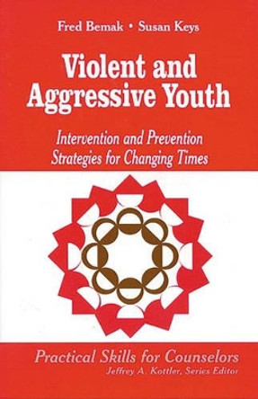 Violent and Aggressive Youth: Intervention and Prevention Strategies for Changing Times by Frederic P. Bemak 9780803968264