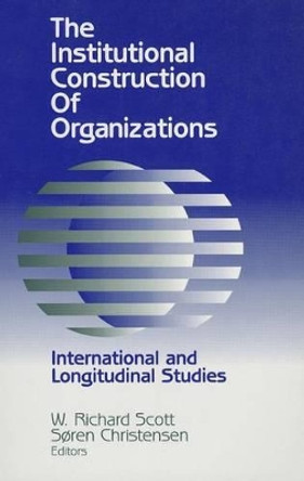 The Institutional Construction of Organizations: International and Longitudinal Studies by W. Richard Scott 9780803970717