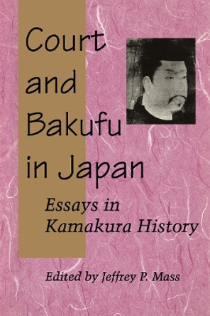 Court and Bakufu in Japan: Essays in Kamakura History by Jeffrey P. Mass 9780804724739