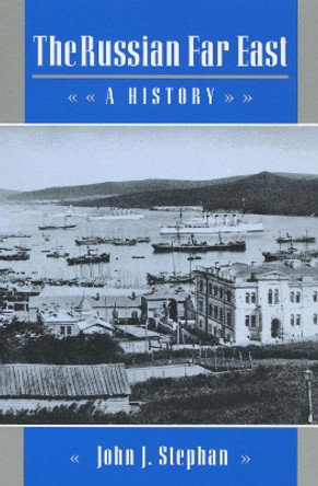 The Russian Far East: A History by John J. Stephan 9780804727013