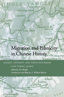 Migration and Ethnicity in Chinese History: Hakkas, Pengmin, and Their Neighbors by Sow-Theng Leong 9780804728577