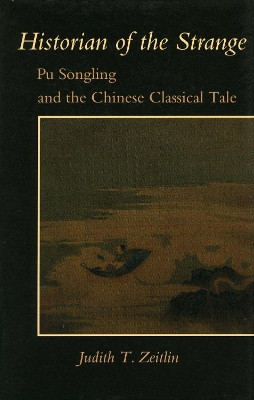 Historian of the Strange: Pu Songling and the Chinese Classical Tale by Judith T. Zeitlin 9780804729680