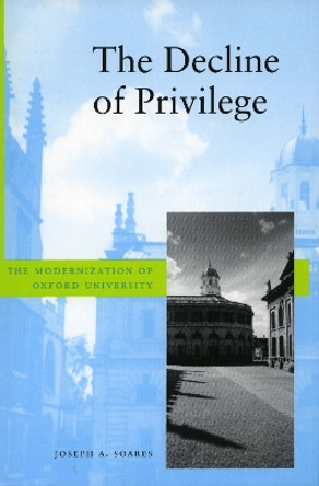 The Decline of Privilege: The Modernization of Oxford University by Joseph A. Soares 9780804734882