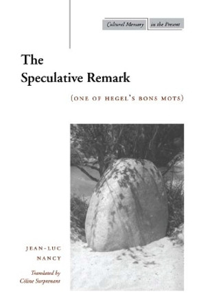 The Speculative Remark: (One of Hegel's Bons Mots) by Jean-Luc Nancy 9780804737135