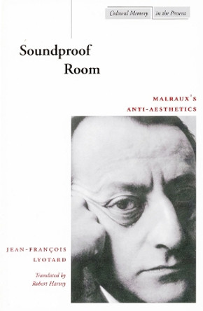 Soundproof Room: Malraux's Anti-Aesthetics by Jean-Francois Lyotard 9780804737494