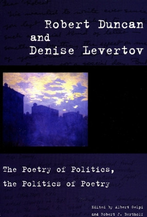 Robert Duncan and Denise Levertov: The Poetry of Politics, the Politics of Poetry by Albert Gelpi 9780804751308