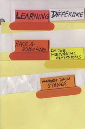 Learning Difference: Race and Schooling in the Multiracial Metropolis by Annegret Daniela Staiger 9780804753159