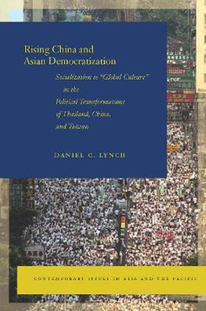 Rising China and Asian Democratization: Socialization to &quot;Global Culture&quot; in the Political Transformations of Thailand, China, and Taiwan by Daniel C. Lynch 9780804761048