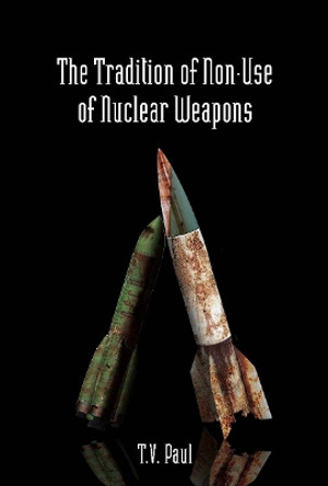 The Tradition of Non-Use of Nuclear Weapons by T. V. Paul 9780804761314