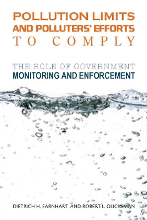 Pollution Limits and Polluters' Efforts to Comply: The Role of Government Monitoring and Enforcement by Dietrich H. Earnhart 9780804762588