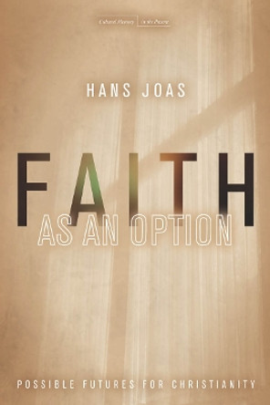 Faith as an Option: Possible Futures for Christianity by Hans Joas 9780804788731