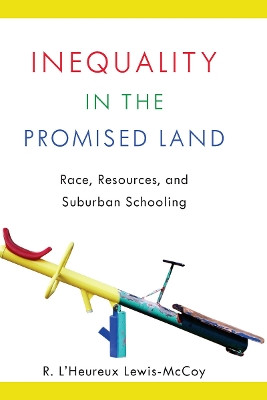 Inequality in the Promised Land: Race, Resources, and Suburban Schooling by R. L'Heureux Lewis-McCoy 9780804790703