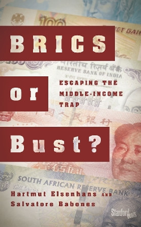 BRICS or Bust?: Escaping the Middle-Income Trap by Hartmut Elsenhans 9780804799898