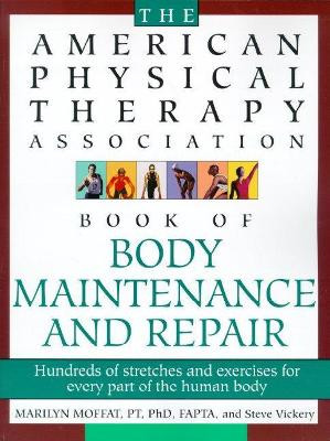The American Physical Therapy Association Book of Body Repair and Maintenance: Hundreds of Stretches and Exercises for Every Part of the Human Body by Steve Vickery 9780805055719