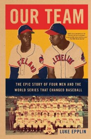 Our Team: The Epic Story of Four Men and the World Series That Changed Baseball by Luke Epplin