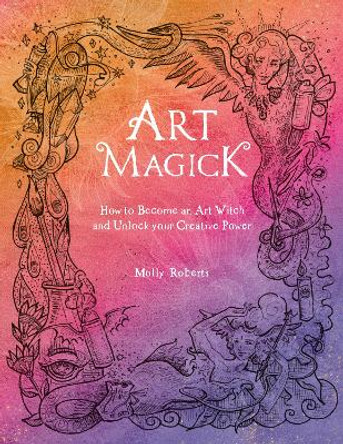 Art Magick: How to become an art witch and unlock your creative power by Molly Roberts