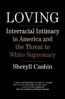 Loving: Interracial Intimacy in America and the Threat to White Supremacy by Sheryll Cashin 9780807041017