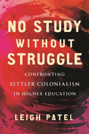 No Study Without Struggle: Confronting Settler Colonialism in Higher Education by Leigh Patel 9780807055632