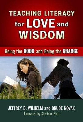 Teaching Literacy for Love and Wisdom: Being the Books and Being the Change by Jeffrey D. Wilhelm 9780807752364