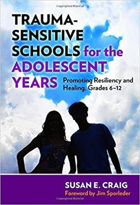 Trauma-Sensitive Schools for the Adolescent Years: Promoting Resiliency and Healing, 6-12 by Susan E. Craig 9780807758250