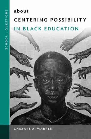 about Centering Possibility in Black Education by Chezare A. Warren 9780807765302