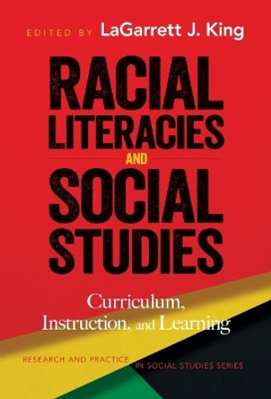 Racial Literacies and Social Studies: Curriculum, Instruction, and Learning by LaGarrett King 9780807766569