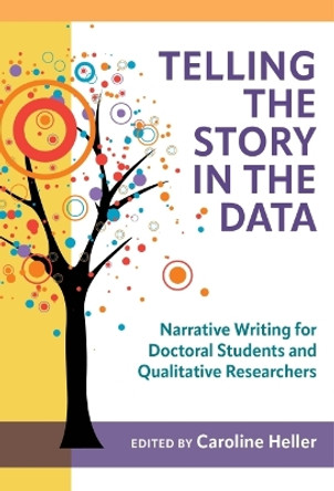 Telling the Story in the Data: Narrative Writing for Doctoral Students and Qualitative Researchers by Caroline Heller 9780807767351