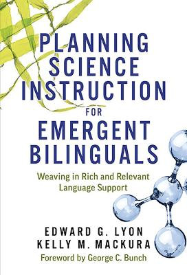 Planning Science Instruction for Emergent Bilinguals: Weaving in Rich and Relevant Language Support by Edward G. Lyon 9780807768082